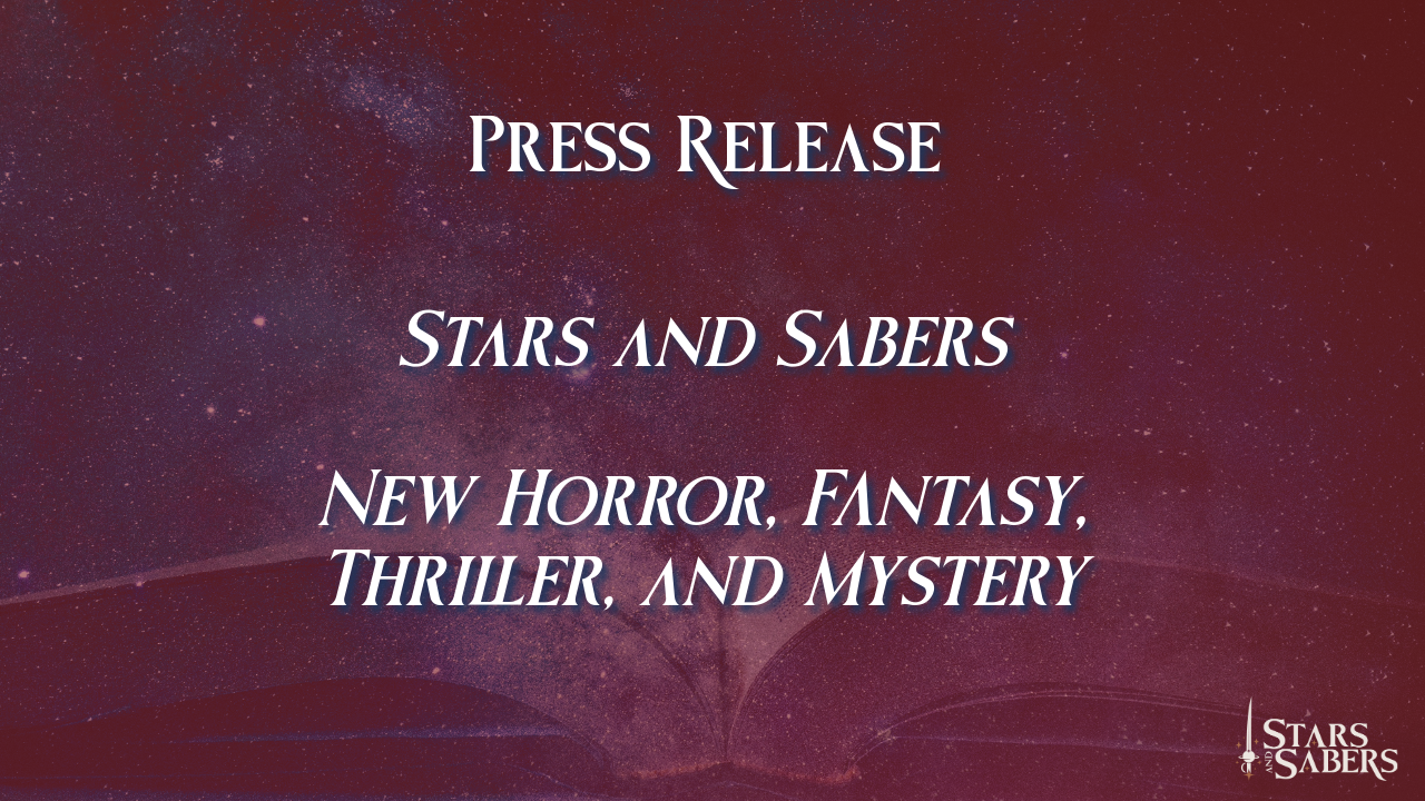 Stars and Sabers Press Release – Horror, Fantasy, Thriller, and Mystery